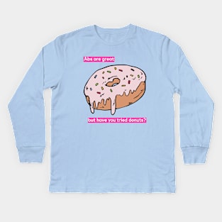 Abs are great but have you tried donuts? Kids Long Sleeve T-Shirt